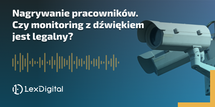 Nagrywanie pracowników. Czy monitoring z dźwiękiem jest legalny?